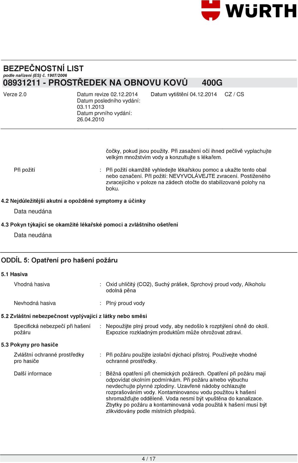 Postiženého zvracejícího v poloze na zádech otočte do stabilizované polohy na boku. 4.2 Nejdůležitější akutní a opožděné symptomy a účinky 4.