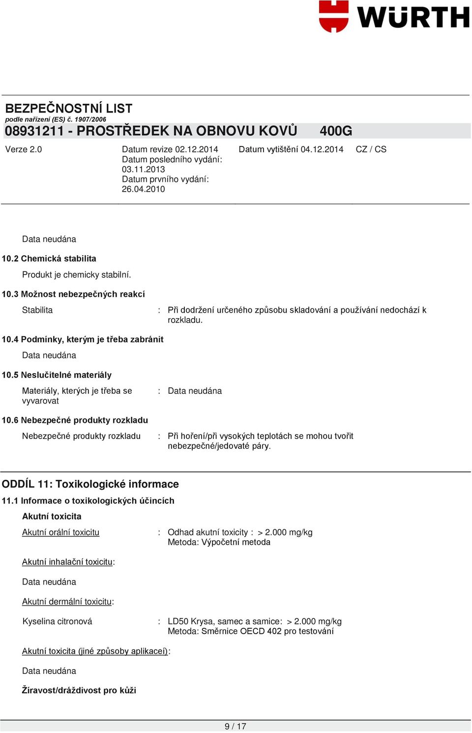 6 Nebezpečné produkty rozkladu Nebezpečné produkty rozkladu : Při hoření/při vysokých teplotách se mohou tvořit nebezpečné/jedovaté páry. ODDÍL 11: Toxikologické informace 11.