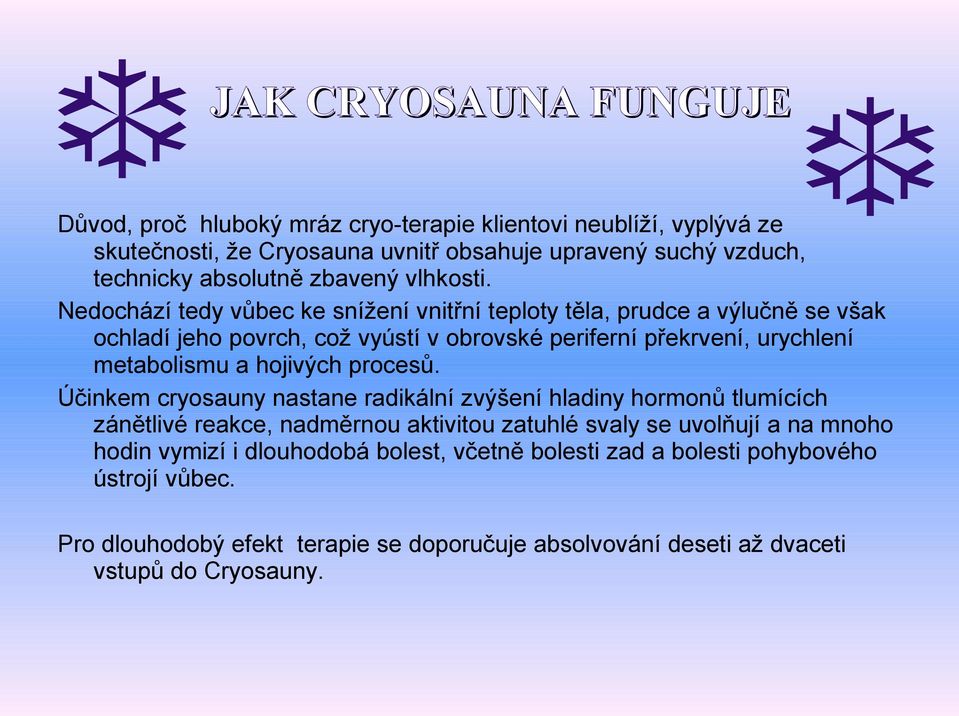 Nedochází tedy vůbec ke snížení vnitřní teploty těla, prudce a výlučně se však ochladí jeho povrch, což vyústí v obrovské periferní překrvení, urychlení metabolismu a hojivých