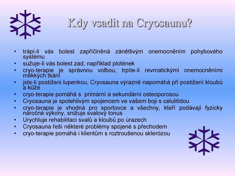 revmatickými onemocněními měkkých tkání jste-li postiženi lupenkou, Cryosauna výrazně napomáhá při postižení kloubů a kůže cryo-terapie pomáhá s primární a sekundární