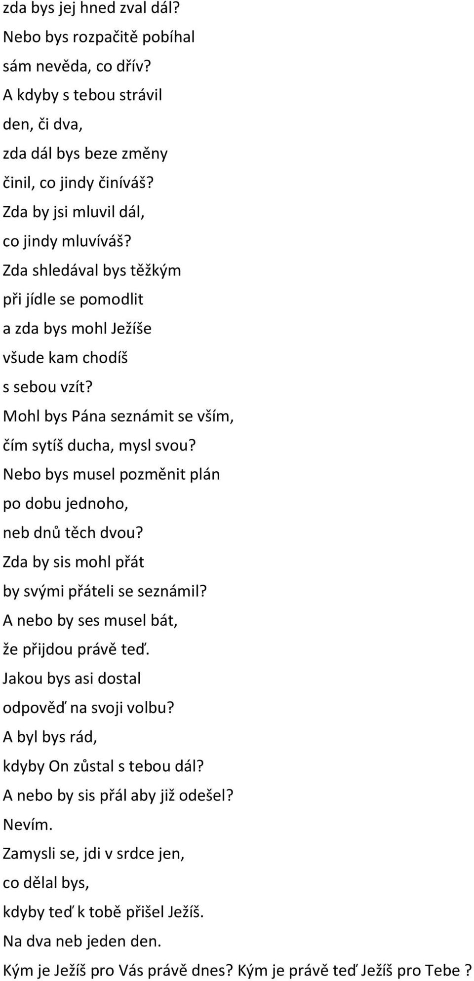 Mohl bys Pána seznámit se vším, čím sytíš ducha, mysl svou? Nebo bys musel pozměnit plán po dobu jednoho, neb dnů těch dvou? Zda by sis mohl přát by svými přáteli se seznámil?