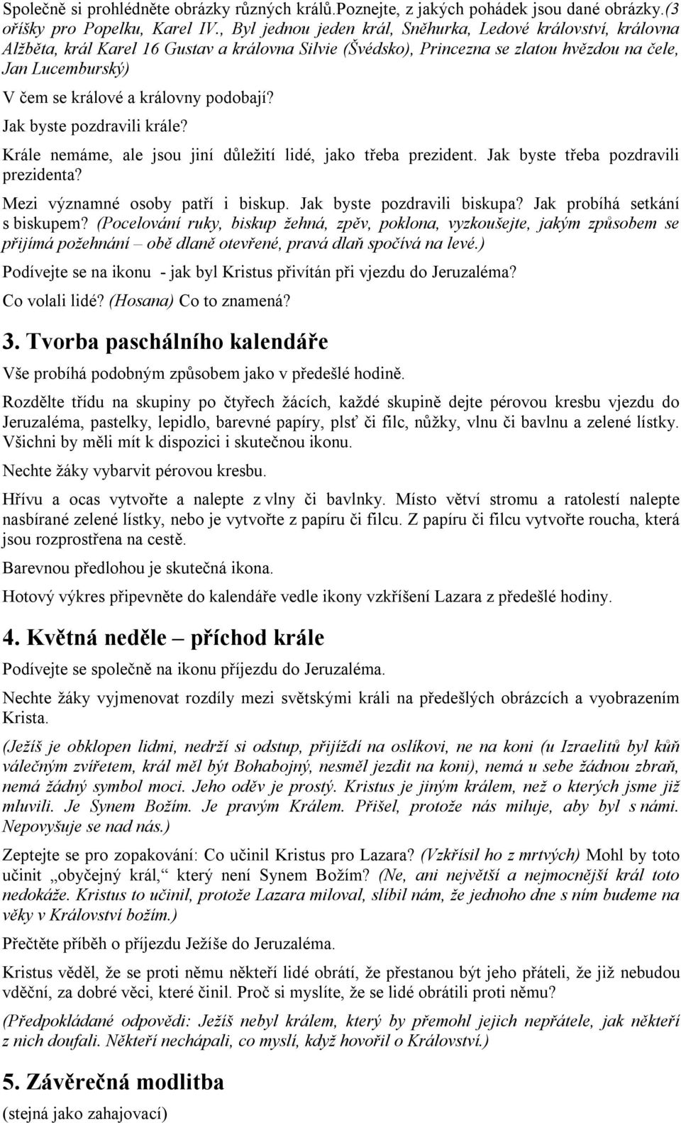 královny podobají? Jak byste pozdravili krále? Krále nemáme, ale jsou jiní důležití lidé, jako třeba prezident. Jak byste třeba pozdravili prezidenta? Mezi významné osoby patří i biskup.