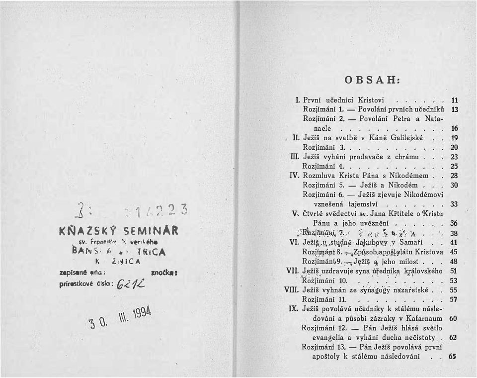 ......... 25 IV. Rozmluva Krista Pána s Nikodémem 28 Rozjímání 5. - Ježíš a Nikodém. 30 Rozjímání 6. - Ježíš zjevuje Nikodémoví vznešená tajemství....... 33 V. čtvrté svědectví sv.