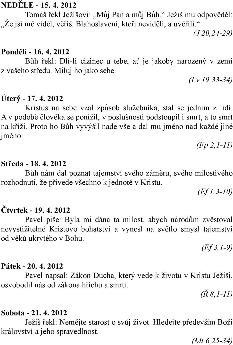 Proto ho Bůh vyvýšil nade vše a dal mu jméno nad každé jiné jméno. (Fp 2,1-11) Středa - 18. 4.