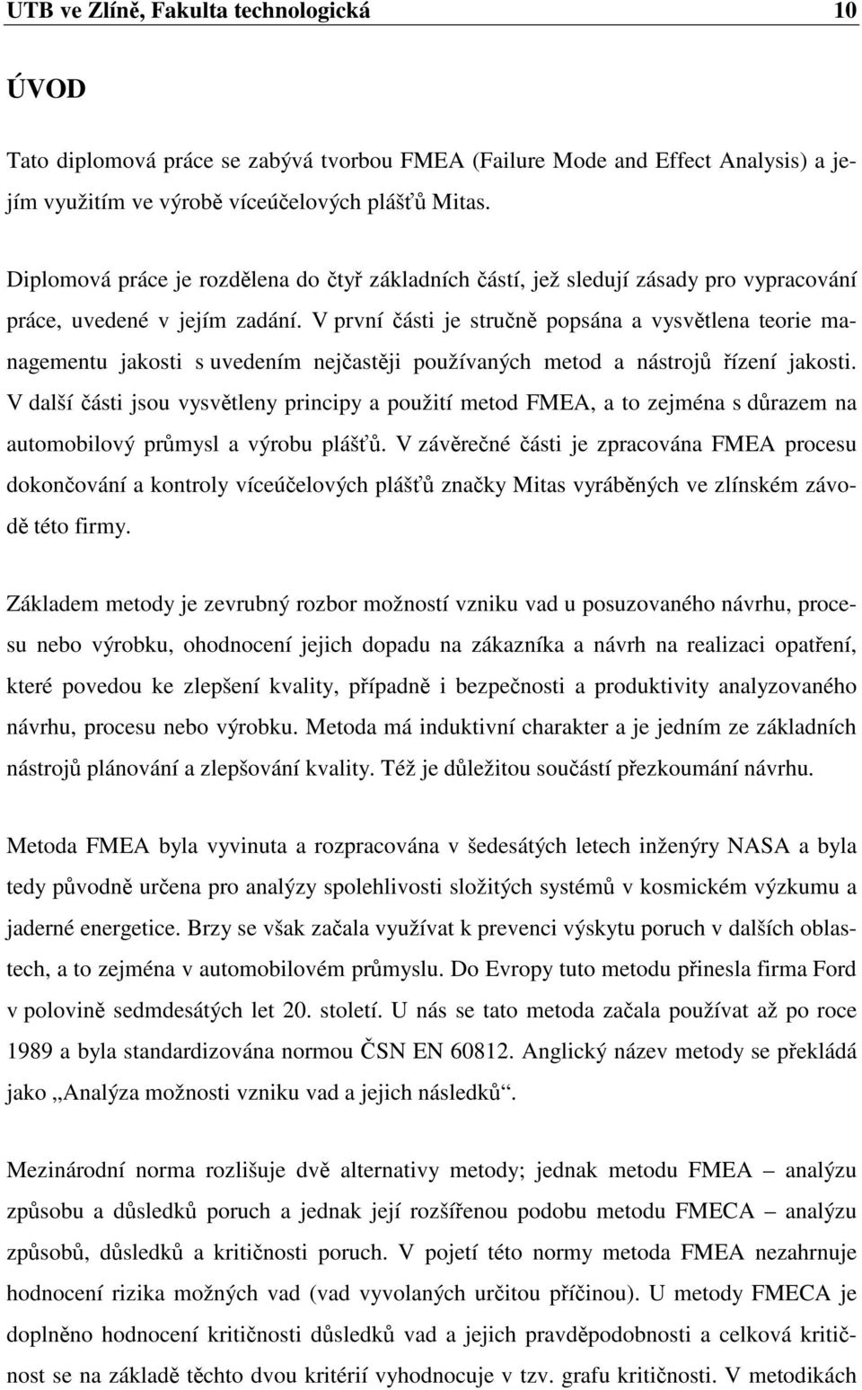 V první ásti je strun popsána a vysvtlena teorie managementu jakosti s uvedením nejastji používaných metod a nástroj ízení jakosti.