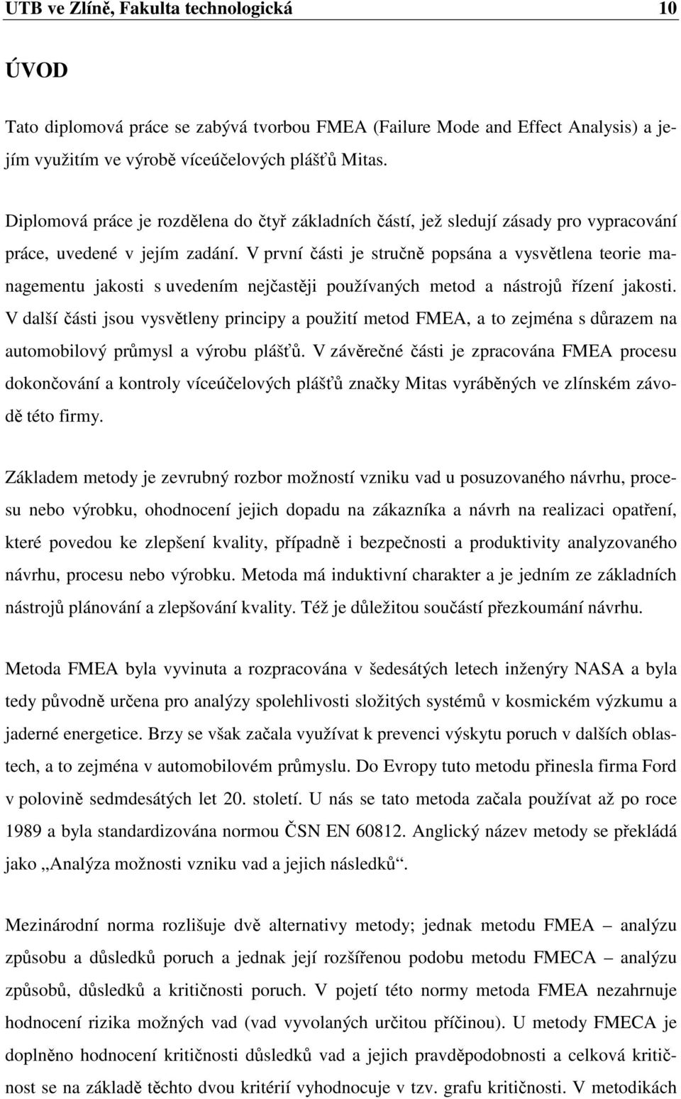 V první ásti je strun popsána a vysvtlena teorie managementu jakosti s uvedením nejastji používaných metod a nástroj ízení jakosti.