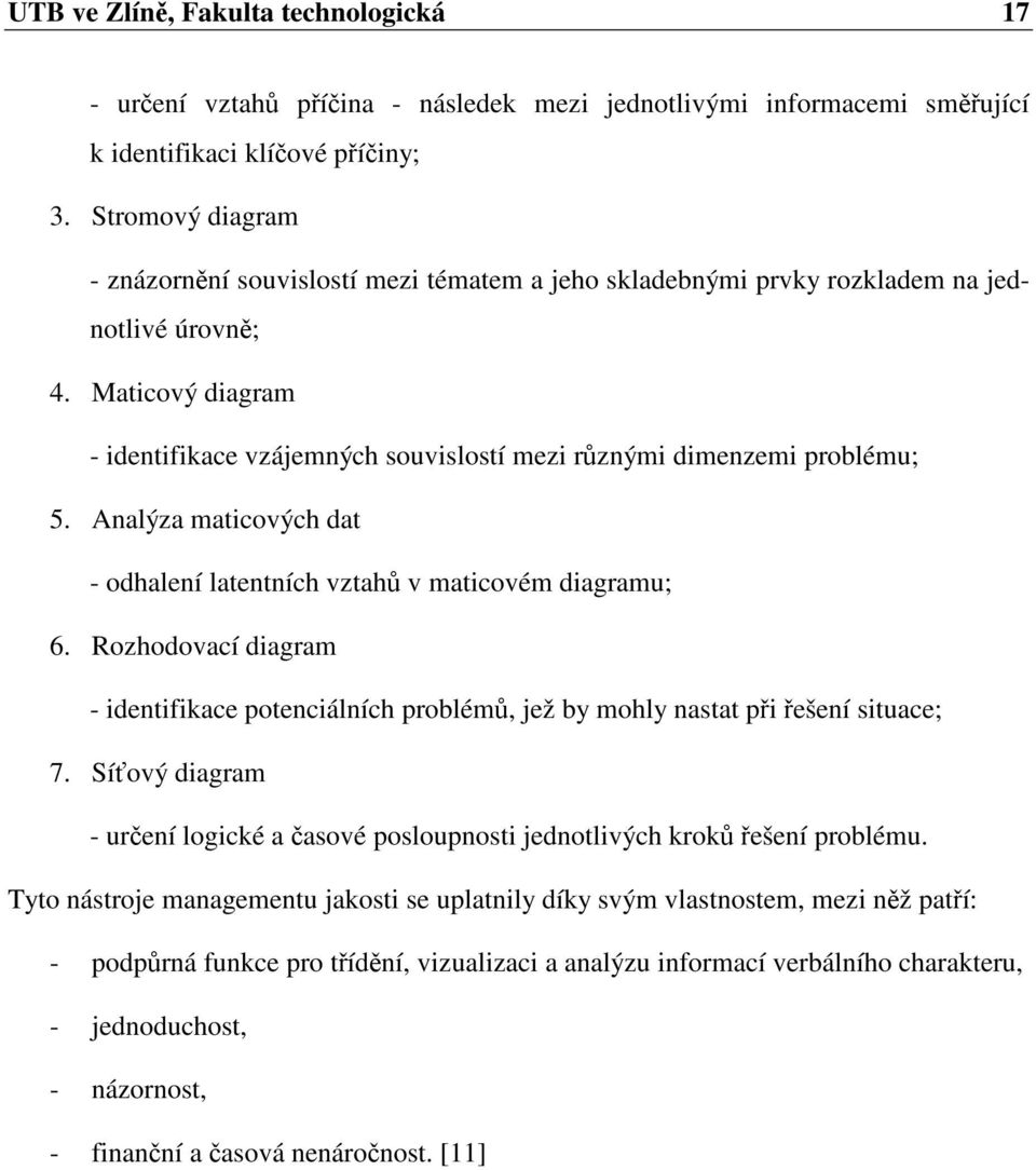 Maticový diagram - identifikace vzájemných souvislostí mezi rznými dimenzemi problému; 5. Analýza maticových dat - odhalení latentních vztah v maticovém diagramu; 6.