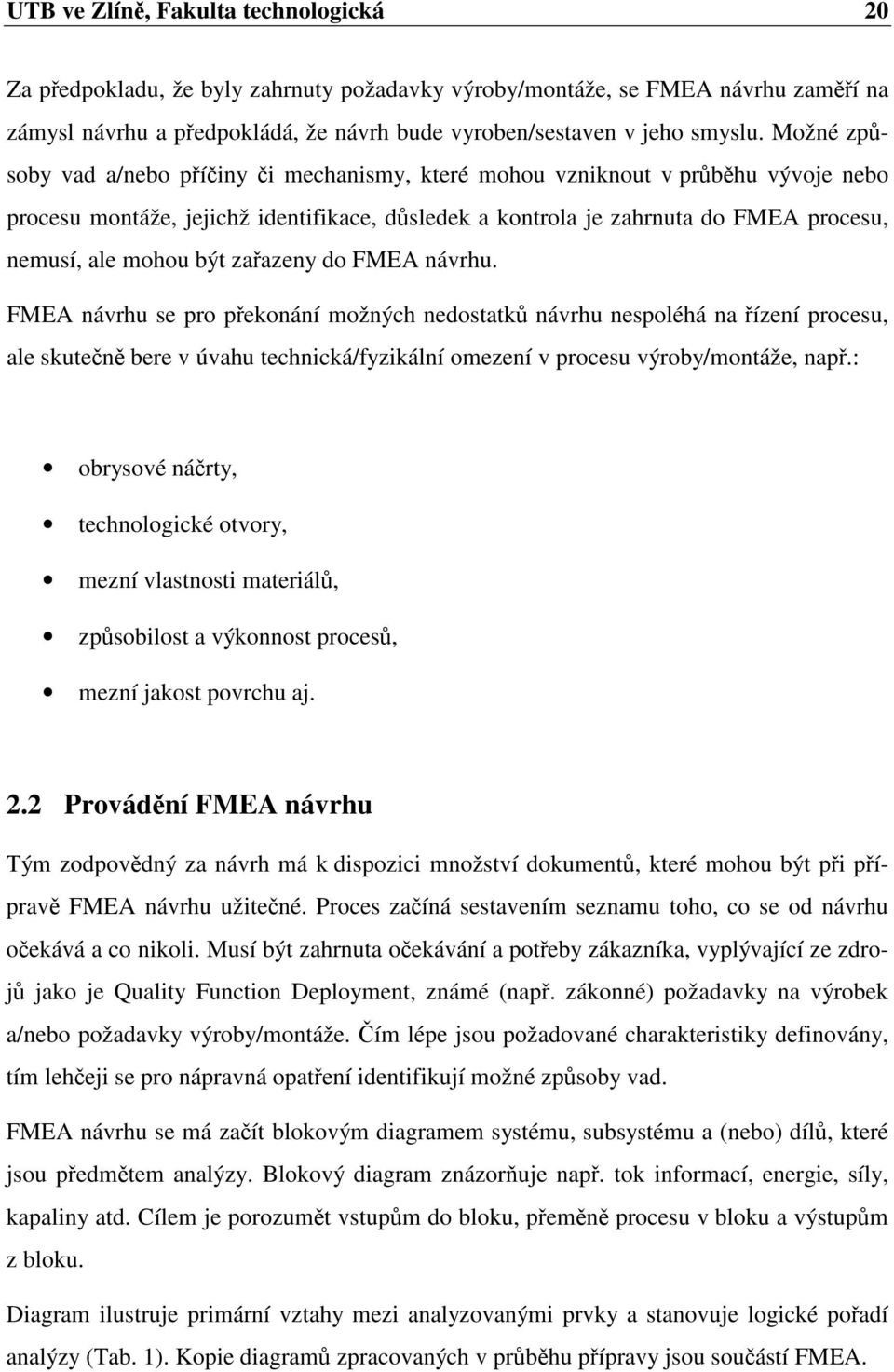 zaazeny do FMEA návrhu. FMEA návrhu se pro pekonání možných nedostatk návrhu nespoléhá na ízení procesu, ale skuten bere v úvahu technická/fyzikální omezení v procesu výroby/montáže, nap.