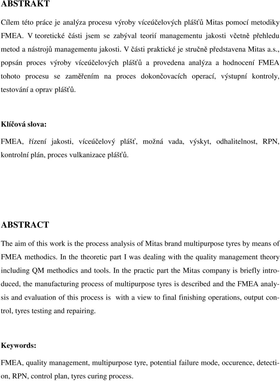 Klíová slova: FMEA, ízení jakosti, víceúelový pláš, možná vada, výskyt, odhalitelnost, RPN, kontrolní plán, proces vulkanizace pláš.