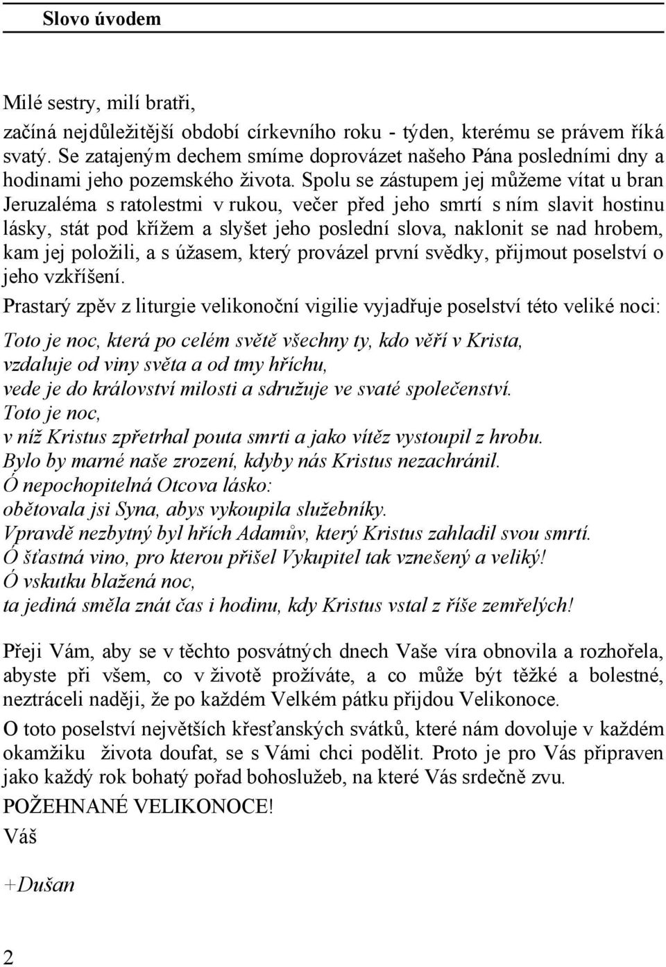 Spolu se zástupem jej můžeme vítat u bran Jeruzaléma s ratolestmi v rukou, večer před jeho smrtí s ním slavit hostinu lásky, stát pod křížem a slyšet jeho poslední slova, naklonit se nad hrobem, kam