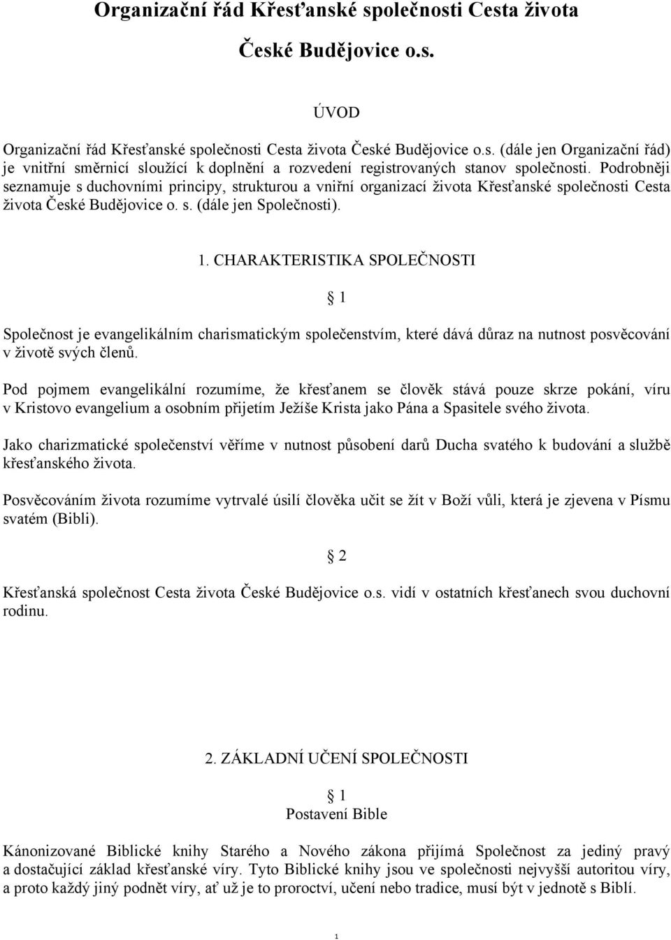 CHARAKTERISTIKA SPOLEČNOSTI 1 Společnost je evangelikálním charismatickým společenstvím, které dává důraz na nutnost posvěcování v životě svých členů.