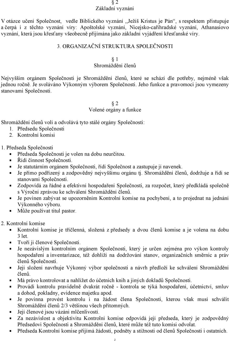 ORGANIZAČNÍ STRUKTURA SPOLEČNOSTI 1 Shromáždění členů Nejvyšším orgánem Společnosti je Shromáždění členů, které se schází dle potřeby, nejméně však jednou ročně.