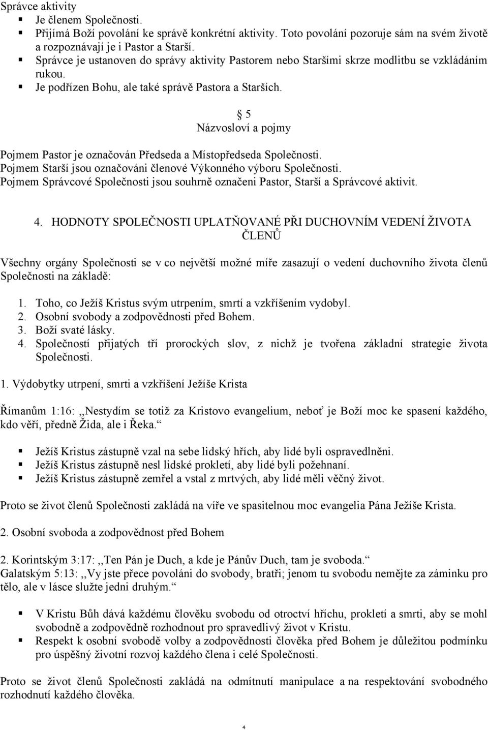 5 Názvosloví a pojmy Pojmem Pastor je označován Předseda a Místopředseda Společnosti. Pojmem Starší jsou označováni členové Výkonného výboru Společnosti.