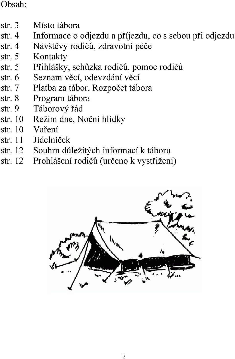 Přihlášky, schůzka rodičů, pomoc rodičů Seznam věcí, odevzdání věcí Platba za tábor, Rozpočet tábora Program tábora