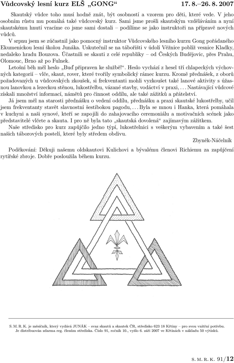 V srpnu jsem se zúčastnil jako pomocný instruktor Vůdcovského lesního kurzu Gong pořádaného Ekumenickou lesní školou Junáka.