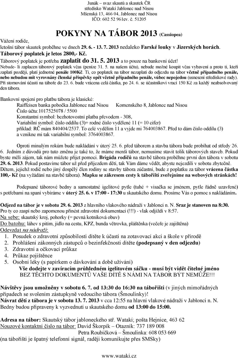 Ti, co poplatek na tábor nezaplatí do odjezdu na tábor včetně případného penále, nebo nebudou mít vyrovnány členské příspěvky opět včetně případného penále, vůbec nepojedou (usnesení střediskové