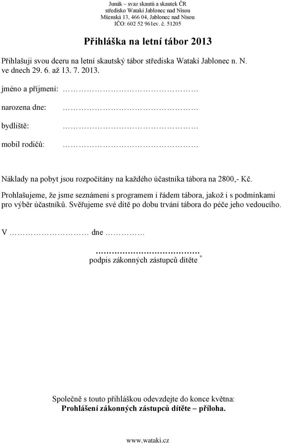 jméno a příjmení: narozena dne: bydliště: mobil rodičů: Náklady na pobyt jsou rozpočítány na každého účastníka tábora na 2800,- Kč.