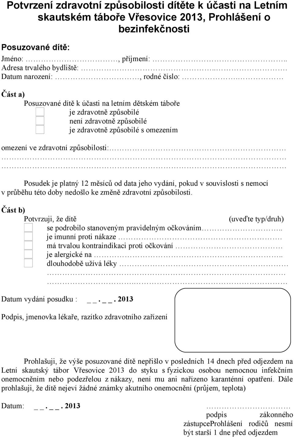 Část a) Posuzované dítě k účasti na letním dětském táboře je zdravotně způsobilé není zdravotně způsobilé je zdravotně způsobilé s omezením omezení ve zdravotní způsobilosti: Posudek je platný 12