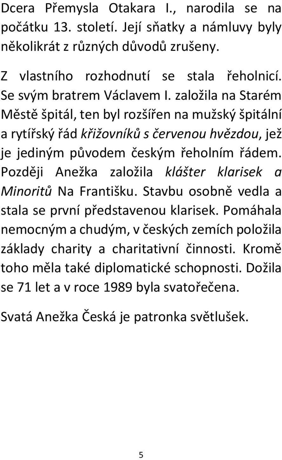 založila na Starém Městě špitál, ten byl rozšířen na mužský špitální a rytířský řád křižovníků s červenou hvězdou, jež je jediným původem českým řeholním řádem.