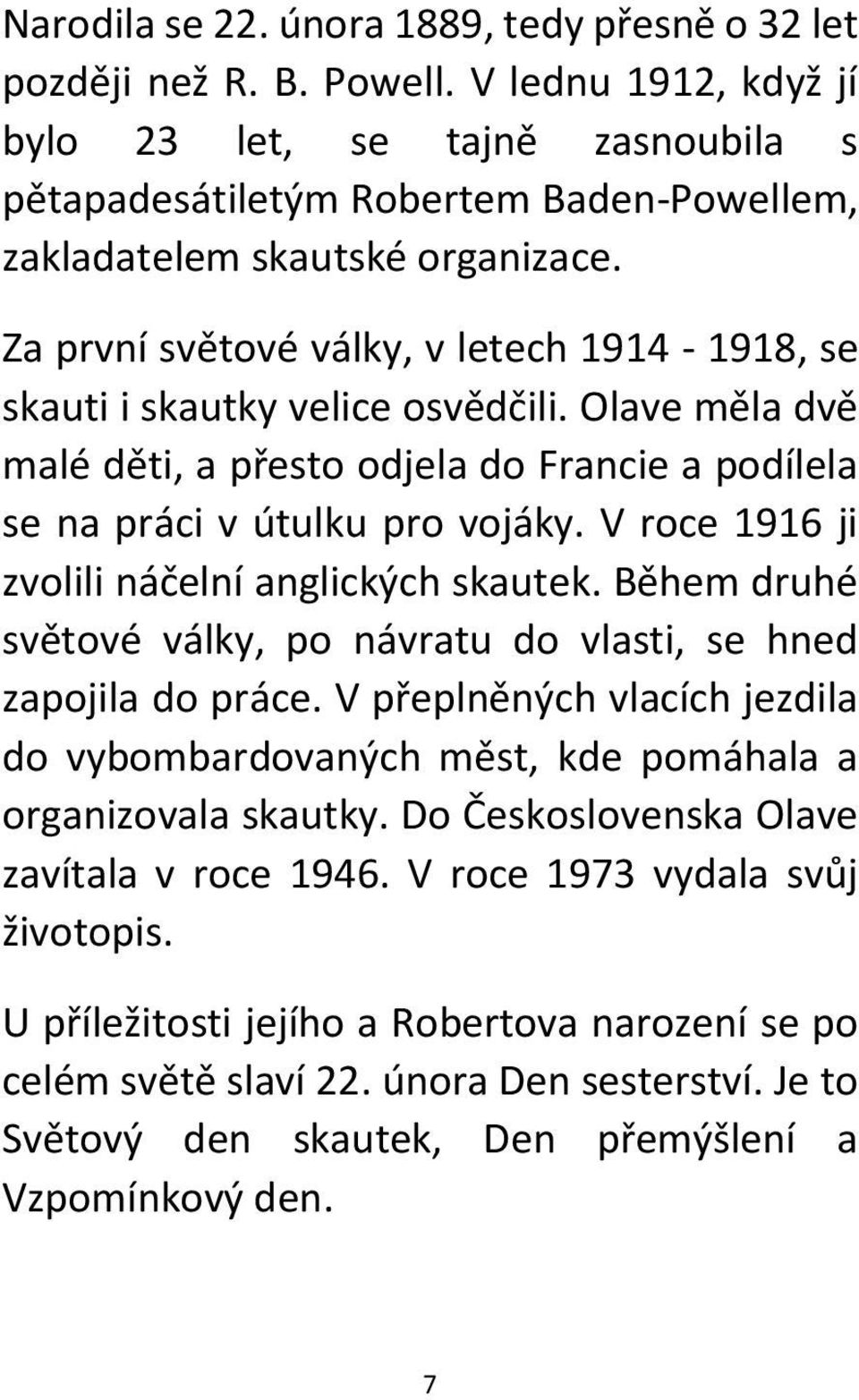 Za první světové války, v letech 1914-1918, se skauti i skautky velice osvědčili. Olave měla dvě malé děti, a přesto odjela do Francie a podílela se na práci v útulku pro vojáky.