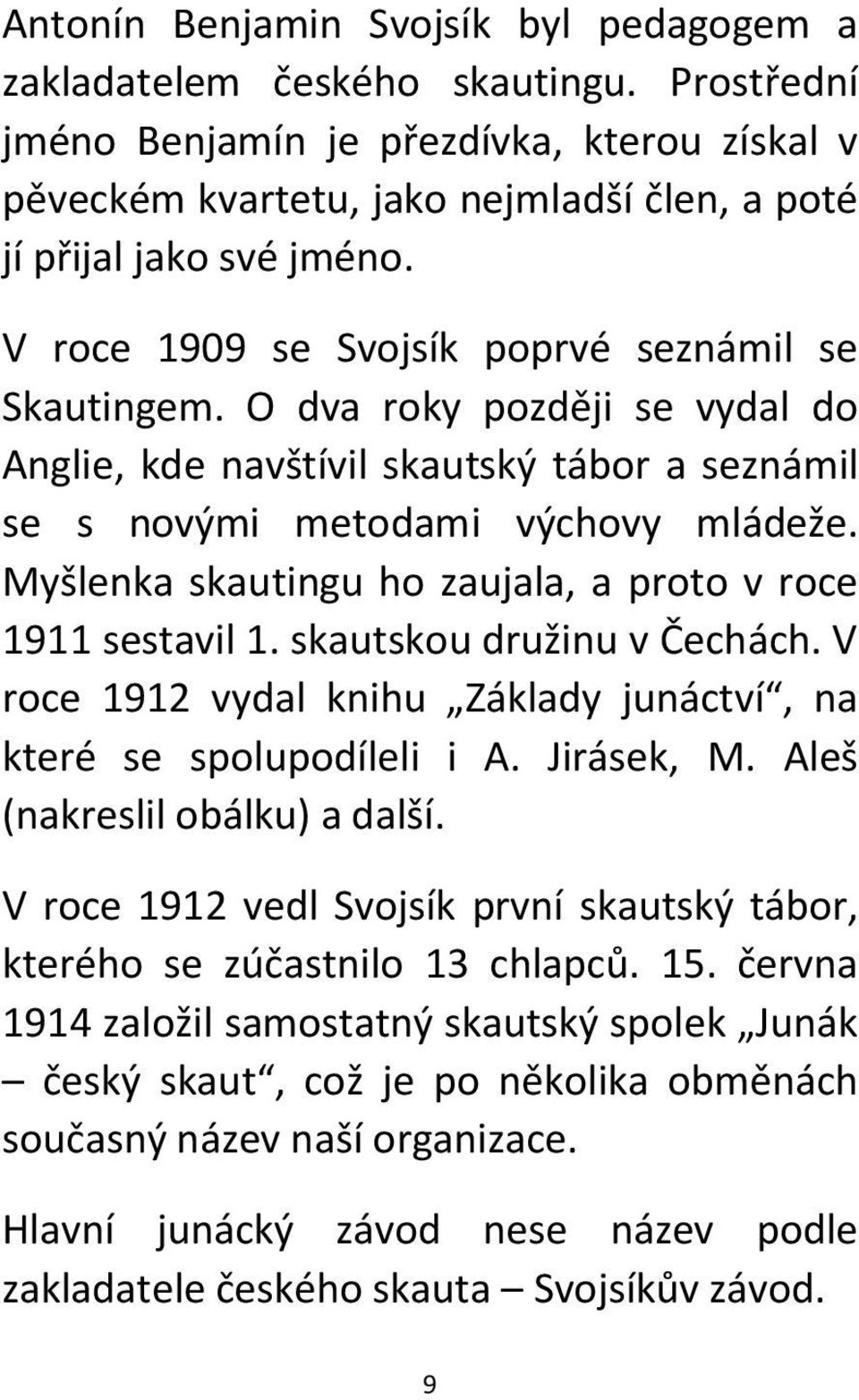 O dva roky později se vydal do Anglie, kde navštívil skautský tábor a seznámil se s novými metodami výchovy mládeže. Myšlenka skautingu ho zaujala, a proto v roce 1911 sestavil 1.