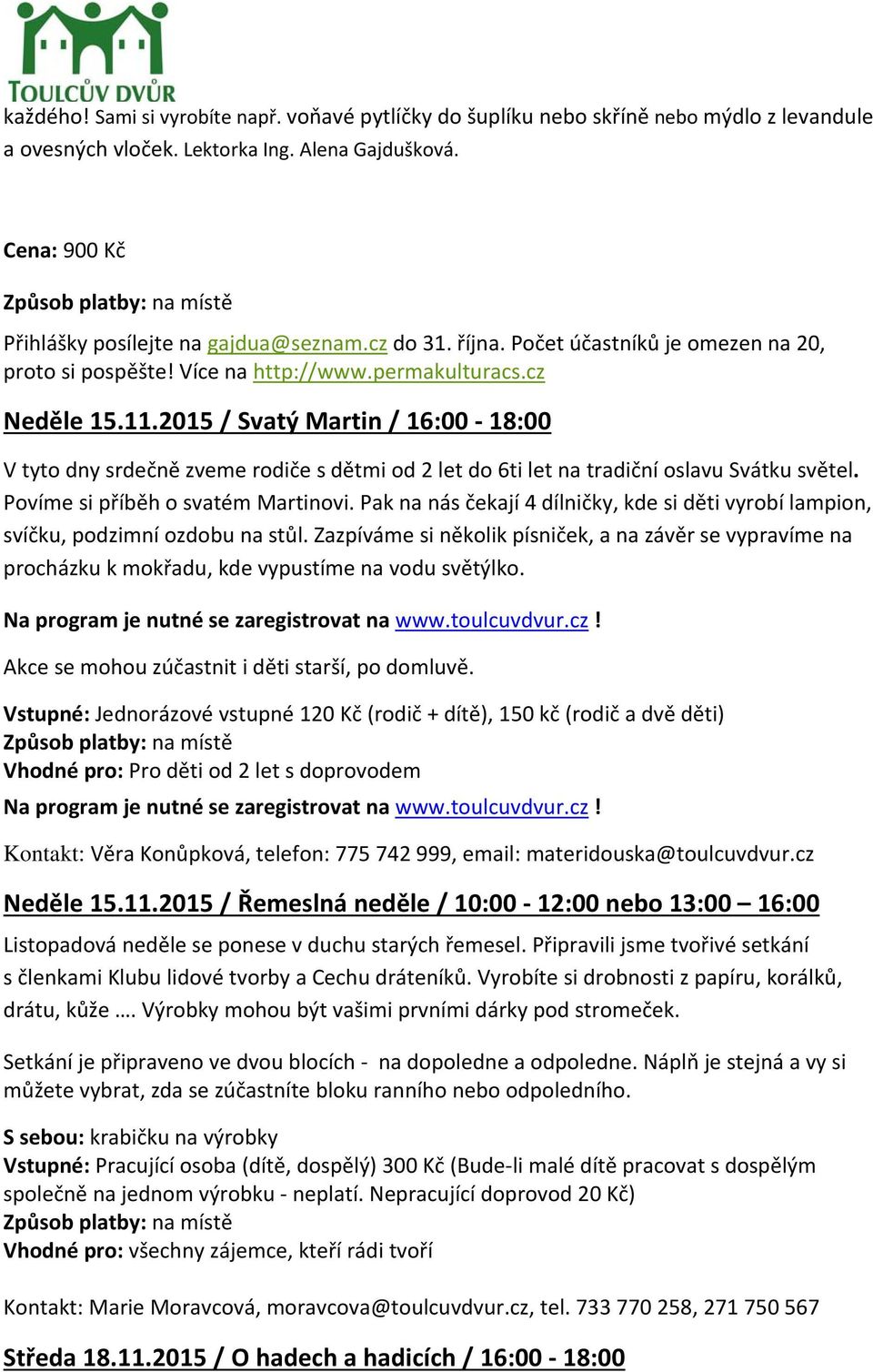 2015 / Svatý Martin / 16:00 18:00 V tyto dny srdečně zveme rodiče s dětmi od 2 let do 6ti let na tradiční oslavu Svátku světel. Povíme si příběh o svatém Martinovi.