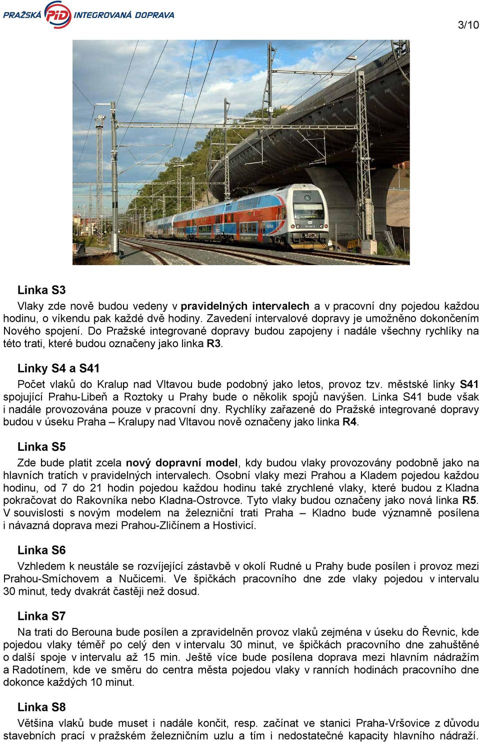 Linky S4 a S41 Počet vlaků do Kralup nad Vltavou bude podobný jako letos, provoz tzv. městské linky S41 spojující Prahu-Libeň a Roztoky u Prahy bude o několik spojů navýšen.