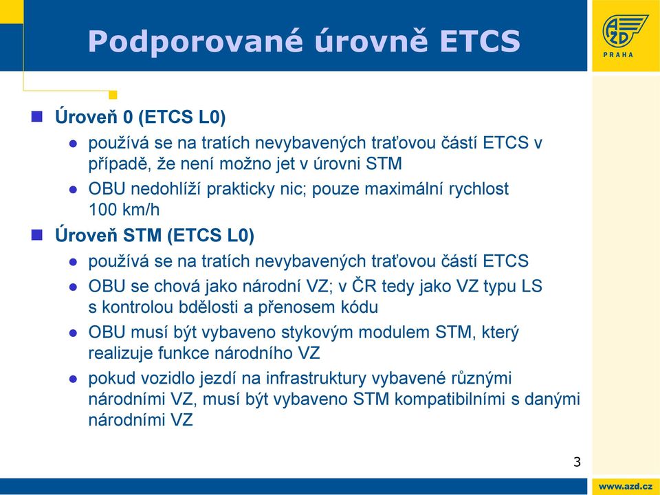 chová jako národní VZ; v ČR tedy jako VZ typu LS s kontrolou bdělosti a přenosem kódu OBU musí být vybaveno stykovým modulem STM, který realizuje