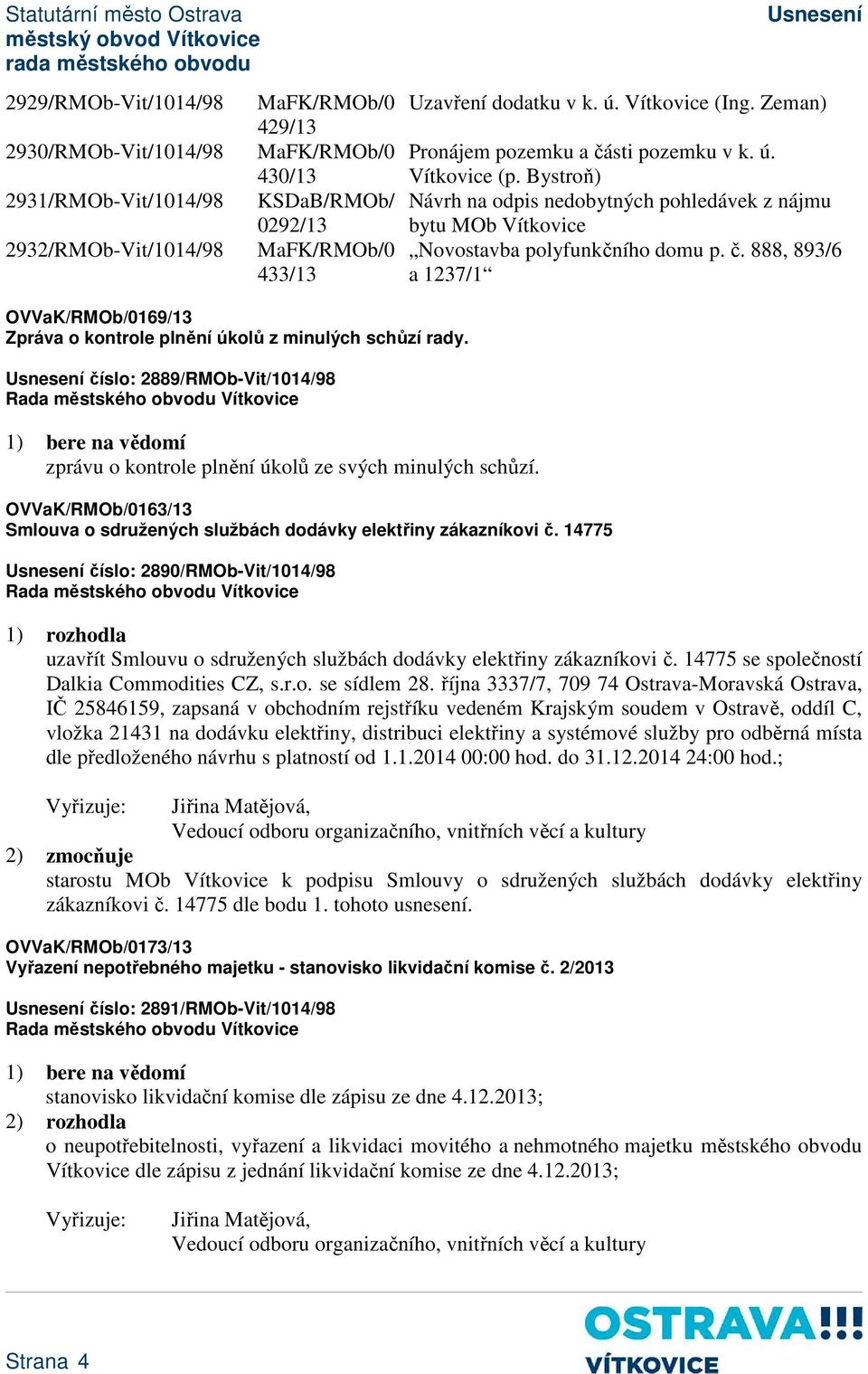 číslo: 2889/RMOb-Vit/1014/98 1) bere na vědomí zprávu o kontrole plnění úkolů ze svých minulých schůzí. OVVaK/RMOb/0163/13 Smlouva o sdružených službách dodávky elektřiny zákazníkovi č.