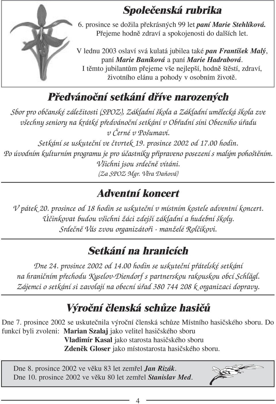 I tûmto jubilantûm pfiejeme v e nejlep í, hodnû tûstí, zdraví, Ïivotního elánu a pohody v osobním Ïivotû.