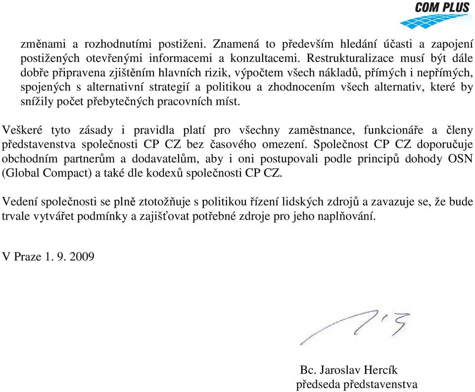 které by snížily počet přebytečných pracovních míst. Veškeré tyto zásady i pravidla platí pro všechny zaměstnance, funkcionáře a členy představenstva společnosti CP CZ bez časového omezení.