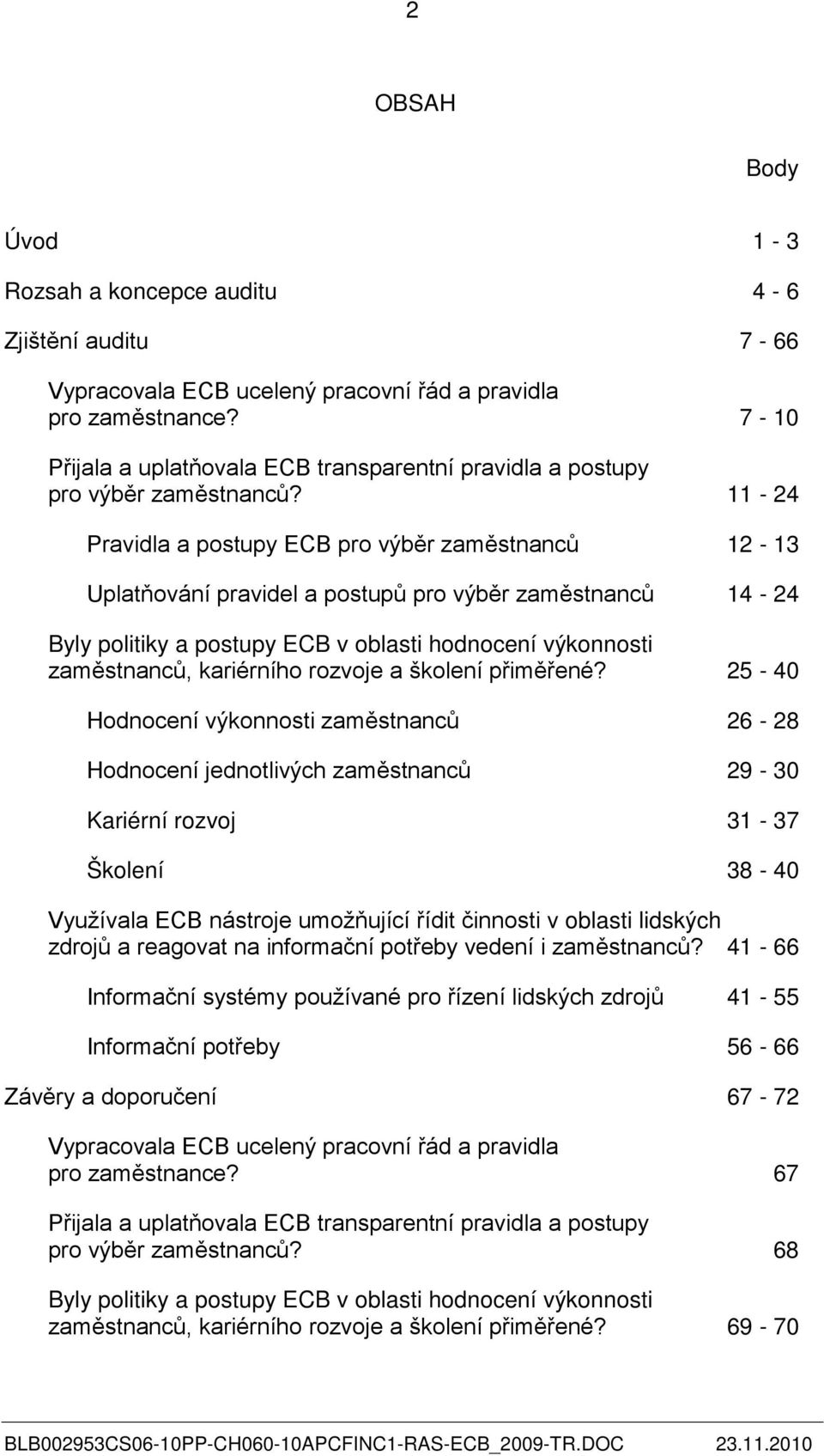 11-24 Pravidla a postupy ECB pro výběr zaměstnanců 12-13 Uplatňování pravidel a postupů pro výběr zaměstnanců 14-24 Byly politiky a postupy ECB v oblasti hodnocení výkonnosti zaměstnanců, kariérního