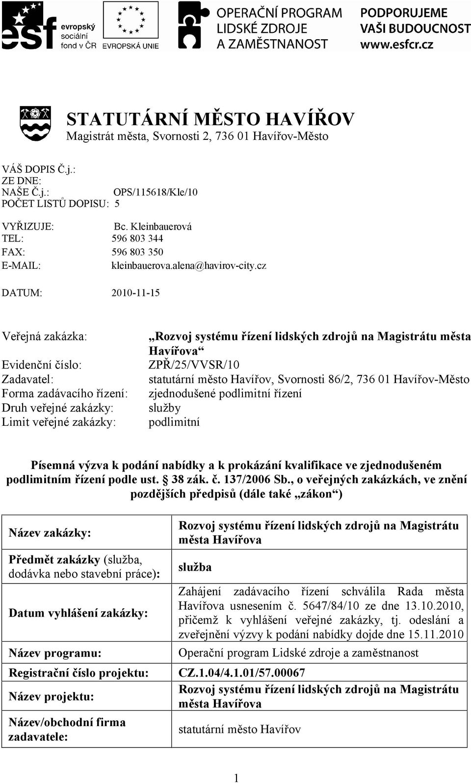 cz DATUM: 2010-11-15 Veřejná zakázka: Evidenční číslo: Zadavatel: Forma zadávacího řízení: Druh veřejné zakázky: Limit veřejné zakázky: Rozvoj systému řízení lidských zdrojů na Magistrátu města