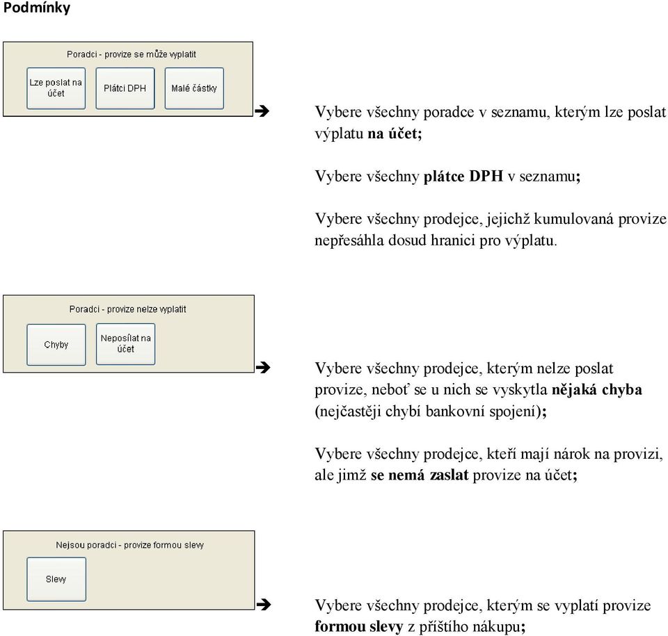 Vybere všechny prodejce, kterým nelze poslat provize, neboť se u nich se vyskytla nějaká chyba (nejčastěji chybí bankovní