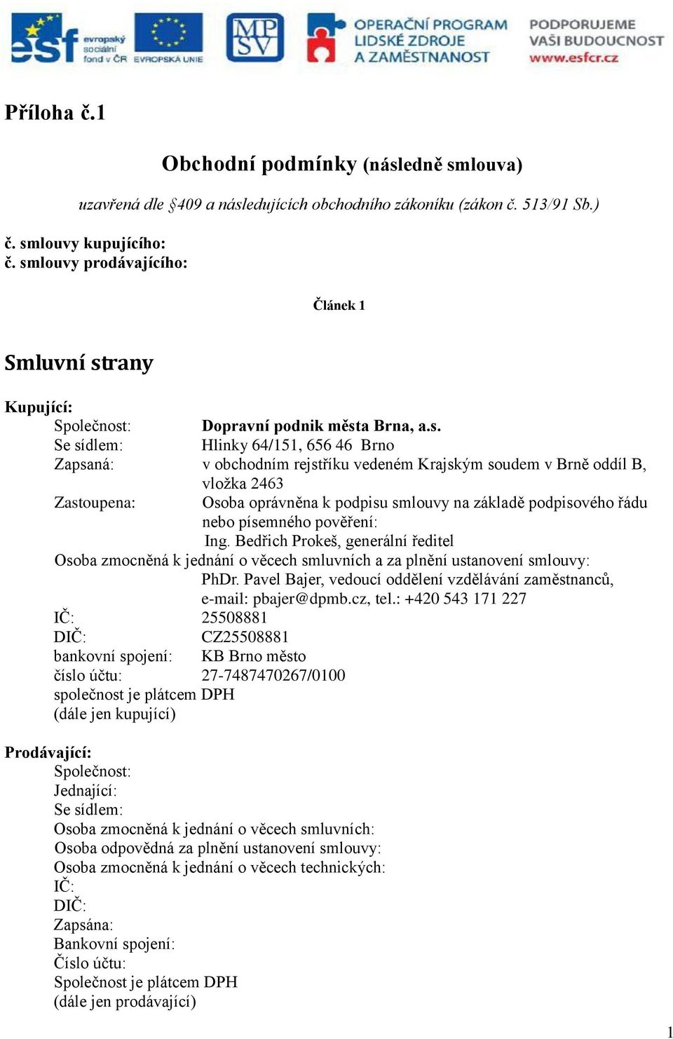 Brně oddíl B, vložka 2463 Zastoupena: Osoba oprávněna k podpisu smlouvy na základě podpisového řádu nebo písemného pověření: Ing.