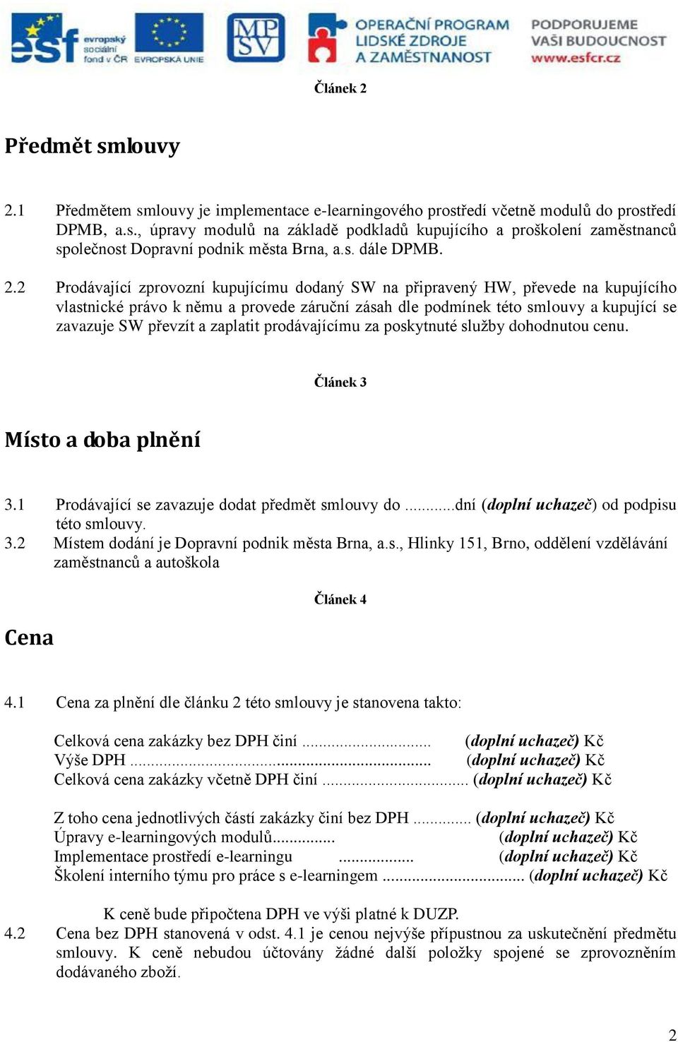 2 Prodávající zprovozní kupujícímu dodaný SW na připravený HW, převede na kupujícího vlastnické právo k němu a provede záruční zásah dle podmínek této smlouvy a kupující se zavazuje SW převzít a