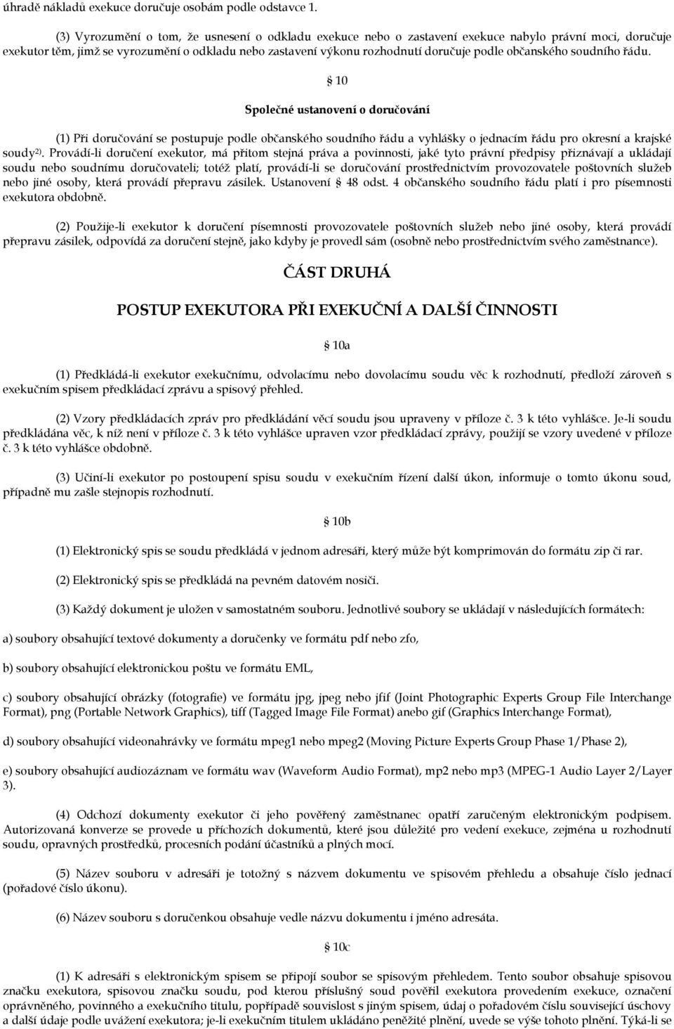 občanského soudního řádu. 10 Společné ustanovení o doručování (1) Při doručování se postupuje podle občanského soudního řádu a vyhlášky o jednacím řádu pro okresní a krajské soudy 2).