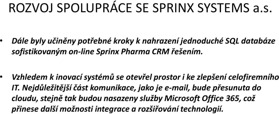 CRM řešením. Vzhledem k inovací systémů se otevřel prostor i ke zlepšení celofiremního IT.