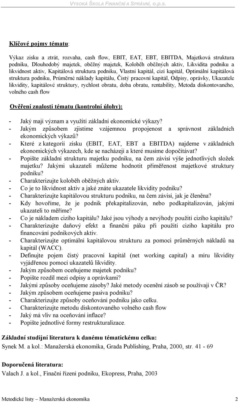 likvidity, kapitálové struktury, rychlost obratu, doba obratu, rentability, Metoda diskontovaného, volného cash flow Ověření znalosti tématu (kontrolní úlohy): - Jaký mají význam a využití základní