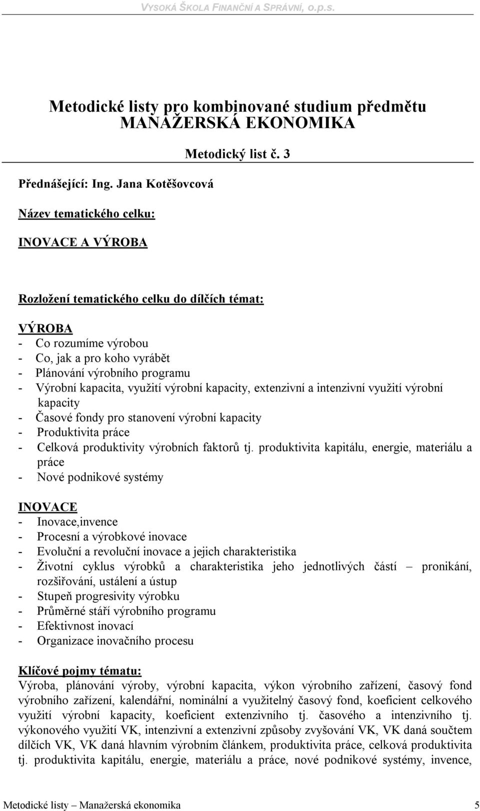 intenzivní využití výrobní kapacity - Časové fondy pro stanovení výrobní kapacity - Produktivita práce - Celková produktivity výrobních faktorů tj.