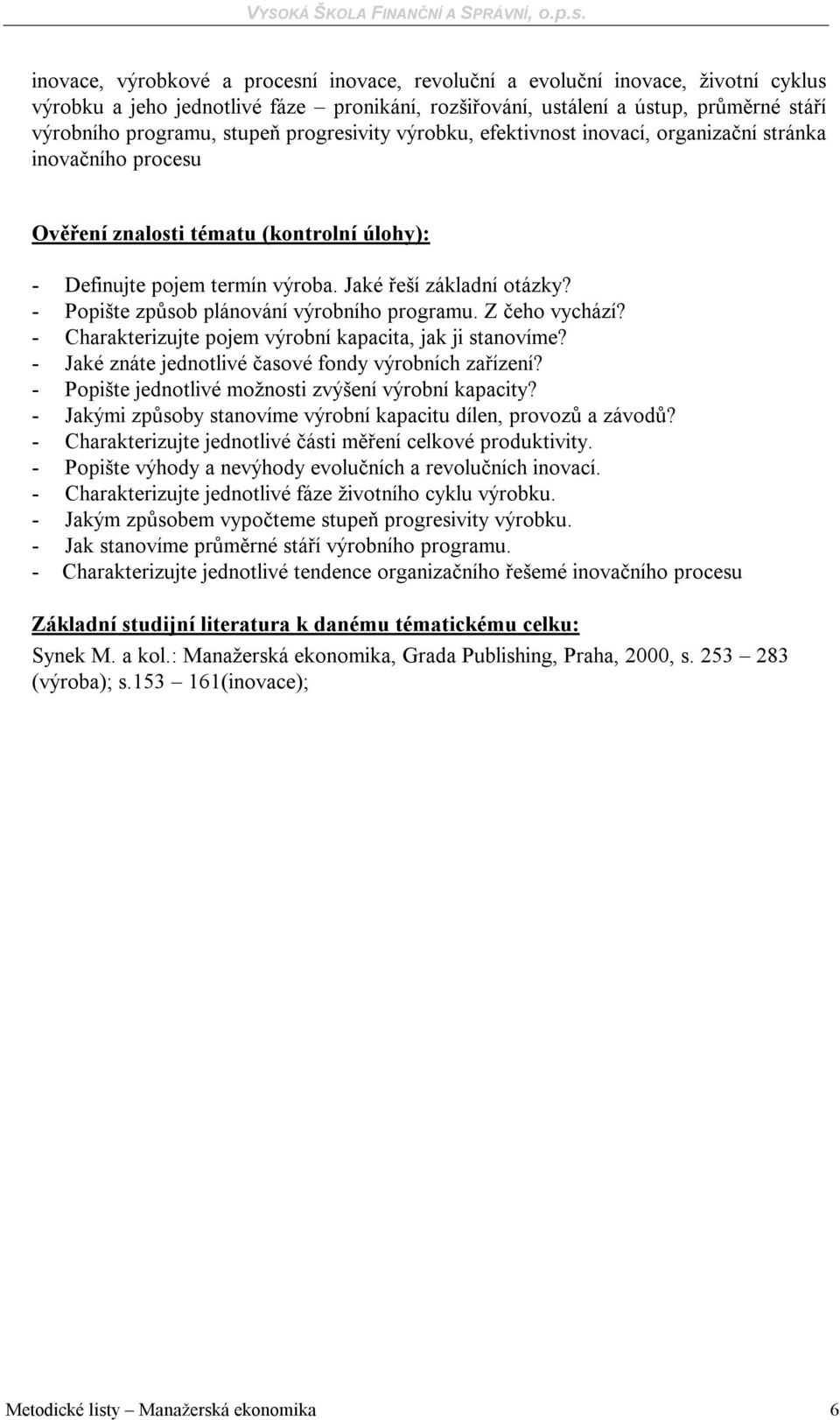 - Popište způsob plánování výrobního programu. Z čeho vychází? - Charakterizujte pojem výrobní kapacita, jak ji stanovíme? - Jaké znáte jednotlivé časové fondy výrobních zařízení?