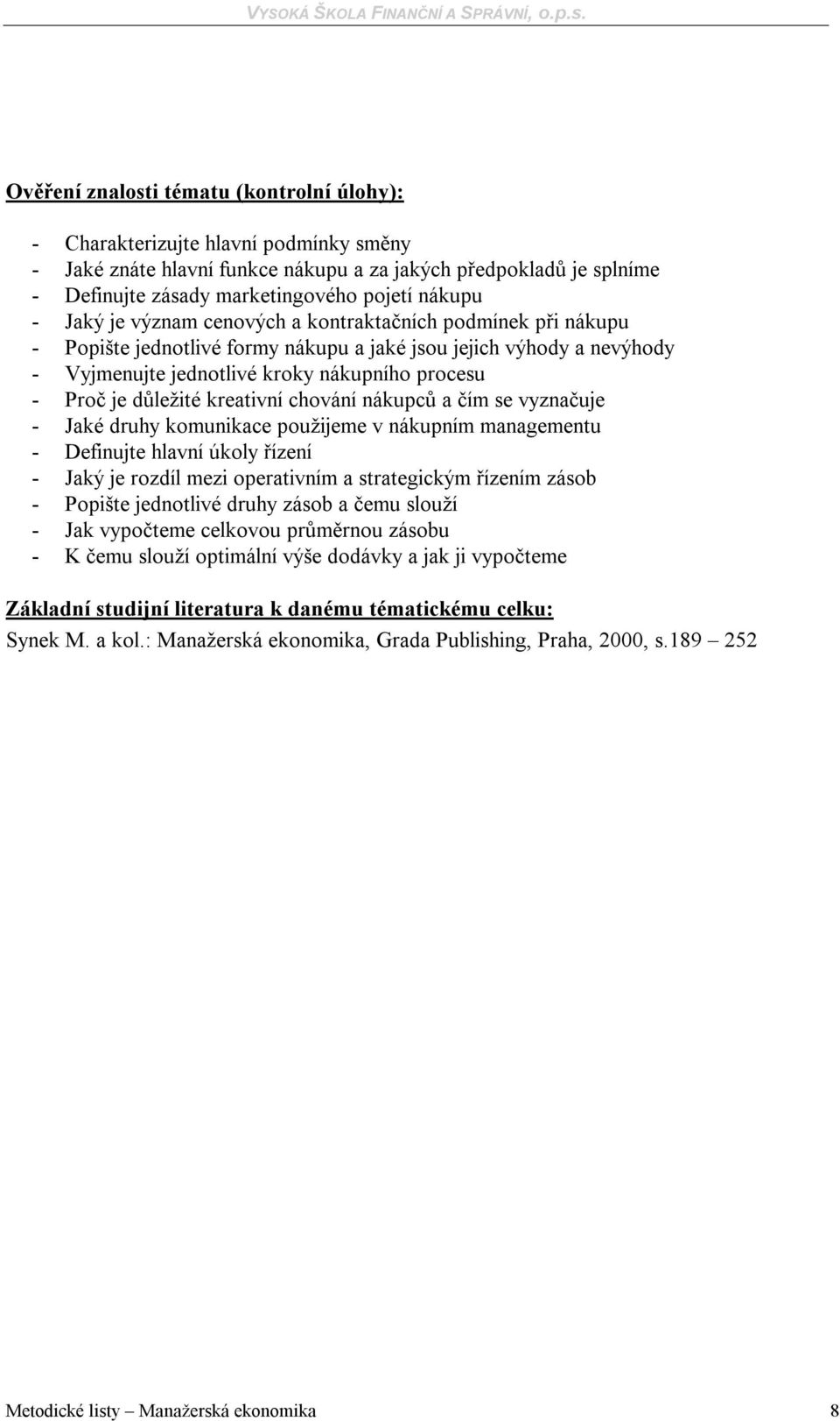 důležité kreativní chování nákupců a čím se vyznačuje - Jaké druhy komunikace použijeme v nákupním managementu - Definujte hlavní úkoly řízení - Jaký je rozdíl mezi operativním a strategickým řízením