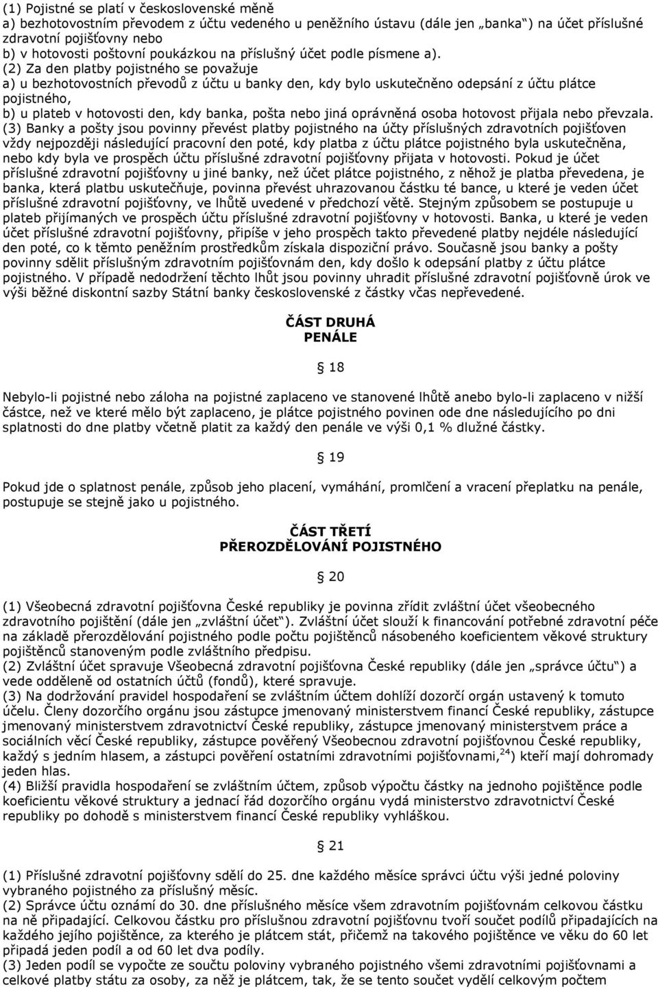 (2) Za den platby pojistného se považuje a) u bezhotovostních převodů z účtu u banky den, kdy bylo uskutečněno odepsání z účtu plátce pojistného, b) u plateb v hotovosti den, kdy banka, pošta nebo