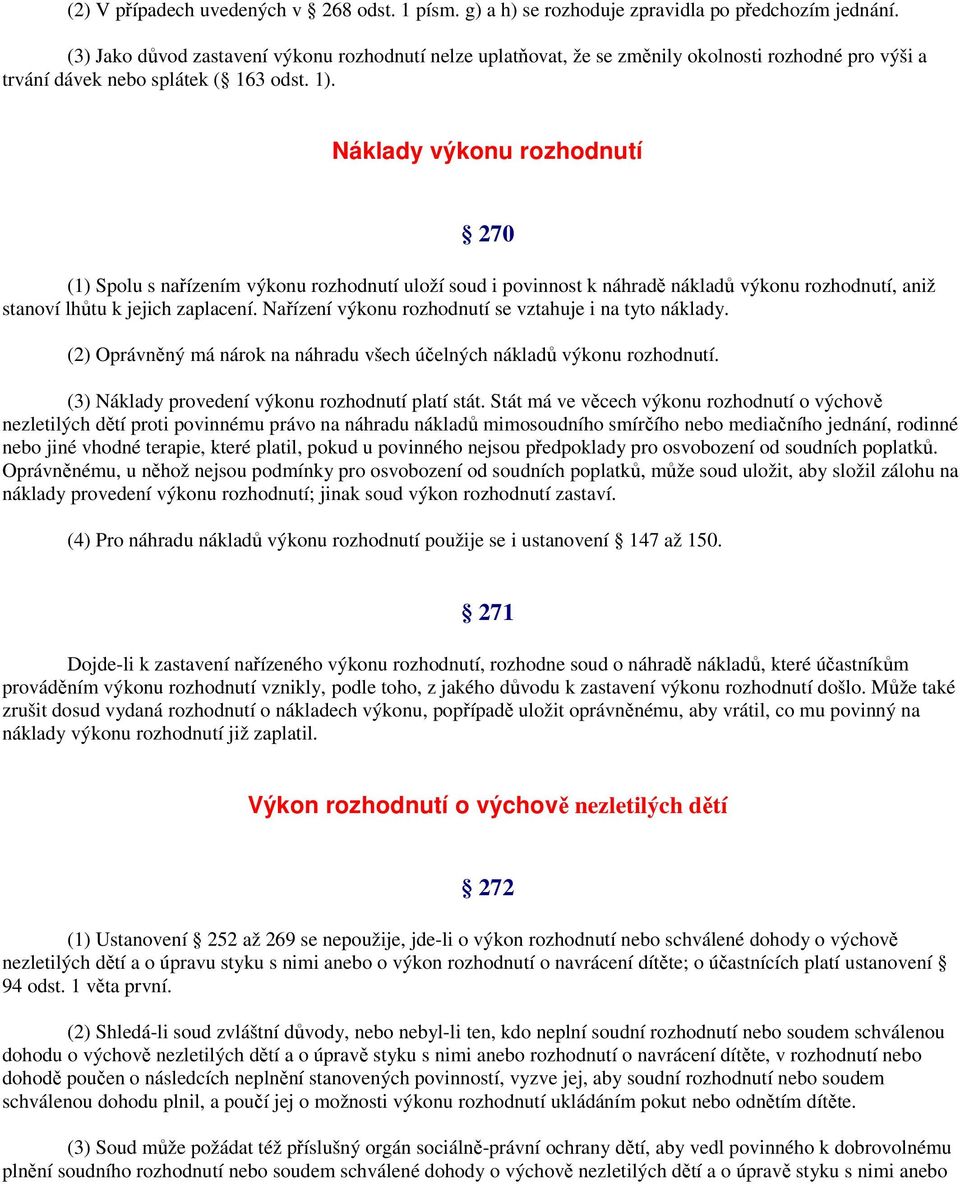 Náklady výkonu rozhodnutí 270 (1) Spolu s nařízením výkonu rozhodnutí uloží soud i povinnost k náhradě nákladů výkonu rozhodnutí, aniž stanoví lhůtu k jejich zaplacení.