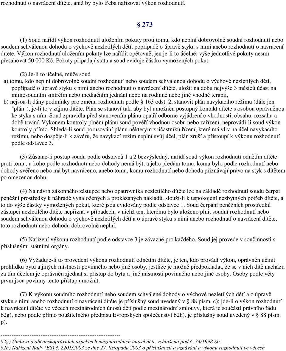 anebo rozhodnutí o navrácení dítěte. Výkon rozhodnutí uložením pokuty lze nařídit opětovně, jen je-li to účelné; výše jednotlivé pokuty nesmí přesahovat 50 000 Kč.