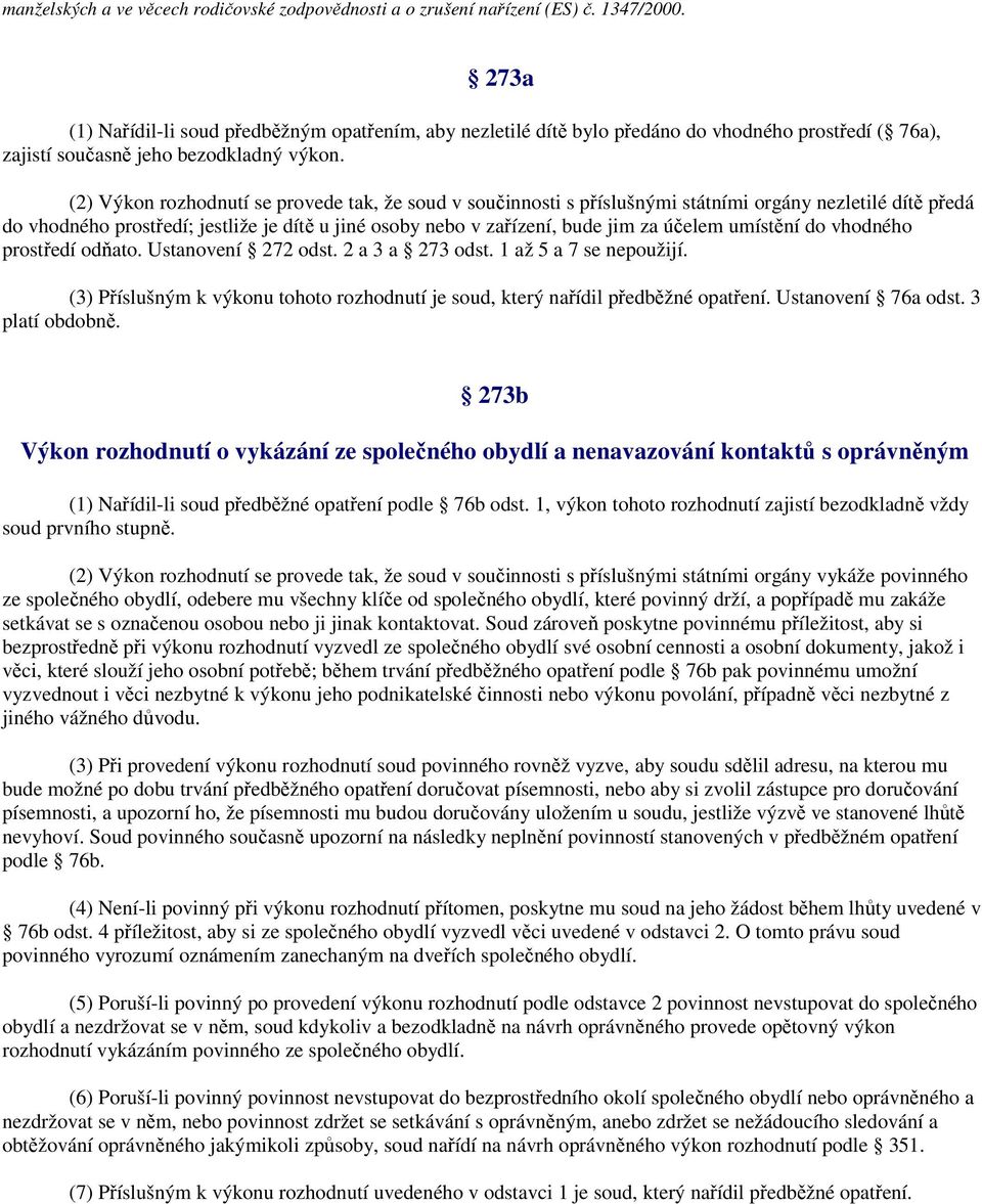 (2) Výkon rozhodnutí se provede tak, že soud v součinnosti s příslušnými státními orgány nezletilé dítě předá do vhodného prostředí; jestliže je dítě u jiné osoby nebo v zařízení, bude jim za účelem