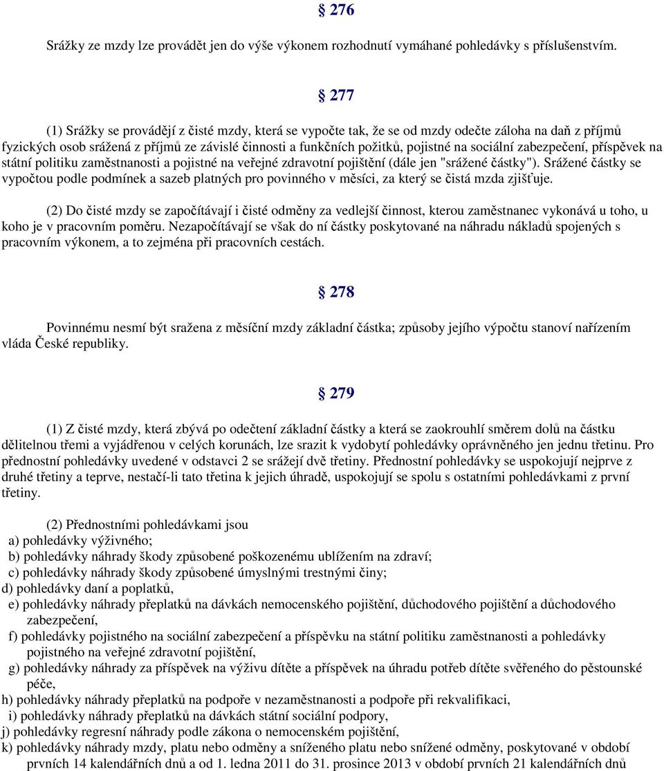 sociální zabezpečení, příspěvek na státní politiku zaměstnanosti a pojistné na veřejné zdravotní pojištění (dále jen "srážené částky").