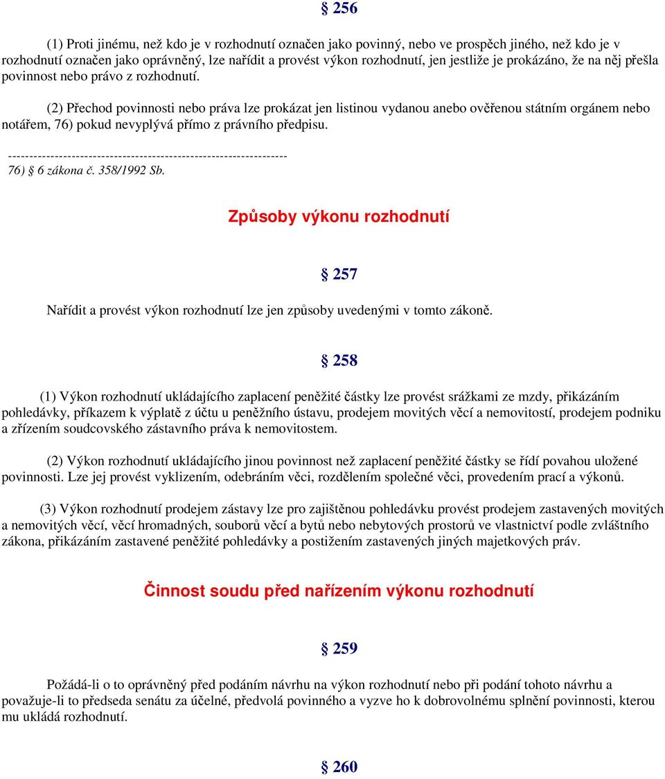 (2) Přechod povinnosti nebo práva lze prokázat jen listinou vydanou anebo ověřenou státním orgánem nebo notářem, 76) pokud nevyplývá přímo z právního předpisu. 76) 6 zákona č. 358/1992 Sb.