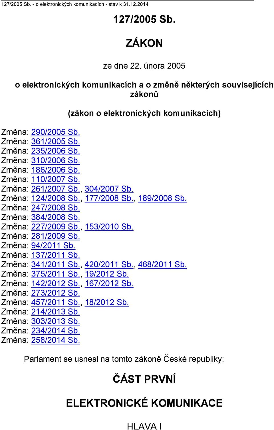 Změna: 186/2006 Sb. Změna: 110/2007 Sb. Změna: 261/2007 Sb., 304/2007 Sb. Změna: 124/2008 Sb., 177/2008 Sb., 189/2008 Sb. Změna: 247/2008 Sb. Změna: 384/2008 Sb. Změna: 227/2009 Sb., 153/2010 Sb.