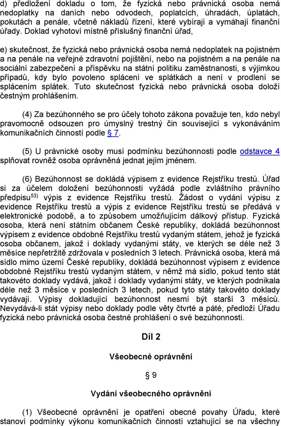 Doklad vyhotoví místně příslušný finanční úřad, e) skutečnost, že fyzická nebo právnická osoba nemá nedoplatek na pojistném a na penále na veřejné zdravotní pojištění, nebo na pojistném a na penále